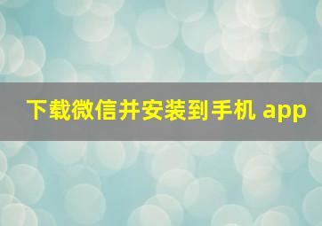 下载微信并安装到手机 app